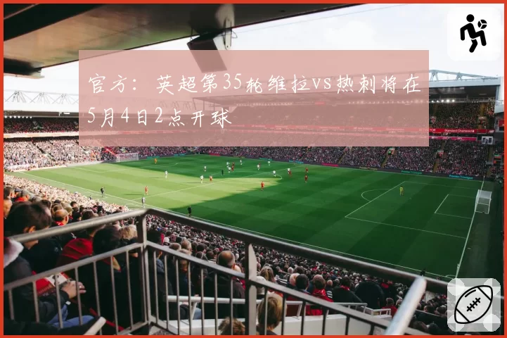 官方：英超第35轮维拉vs热刺将在5月4日2点开球