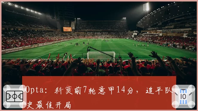 Opta：科莫前7轮意甲14分，追平队史最佳开局